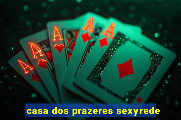 casa dos prazeres sexyrede